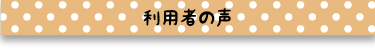 利用者の声見出し